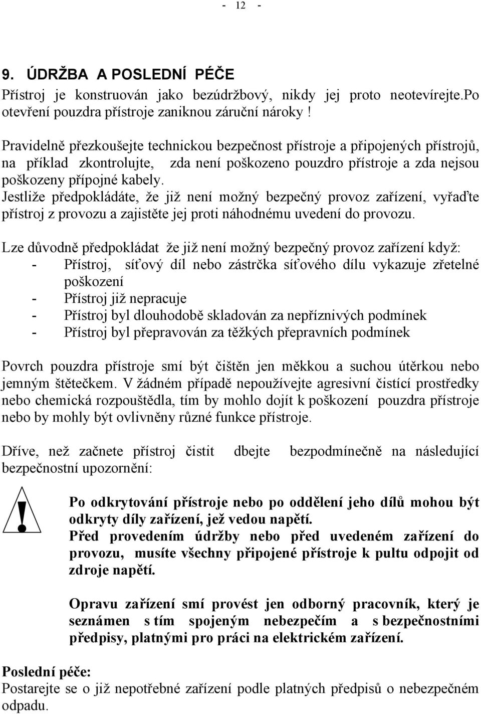 Jestliže předpokládáte, že již není možný bezpečný provoz zařízení, vyřaďte přístroj z provozu a zajistěte jej proti náhodnému uvedení do provozu.