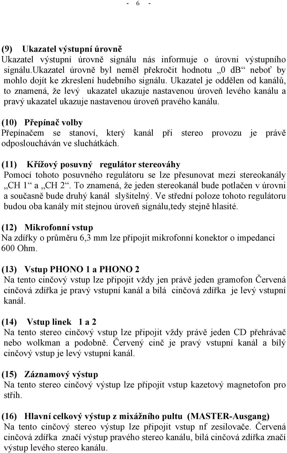 Ukazatel je oddělen od kanálů, to znamená, že levý ukazatel ukazuje nastavenou úroveň levého kanálu a pravý ukazatel ukazuje nastavenou úroveň pravého kanálu.