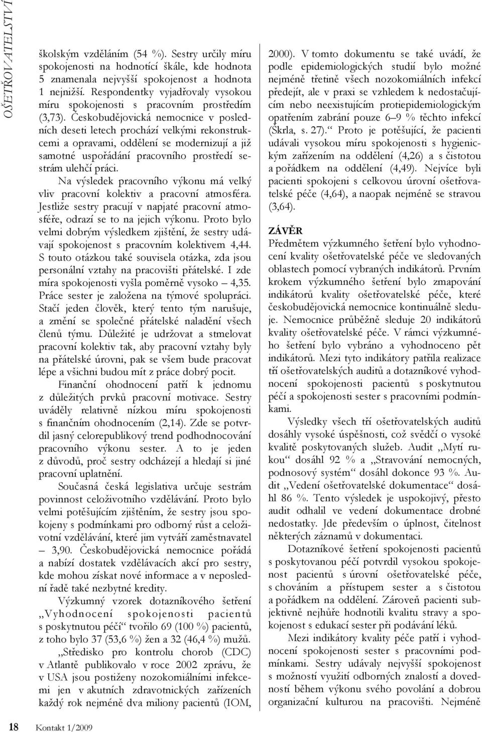 Českobudějovická nemocnice v posledních deseti letech prochází velkými rekonstrukcemi a opravami, oddělení se modernizují a již samotné uspořádání pracovního prostředí sestrám ulehčí práci.