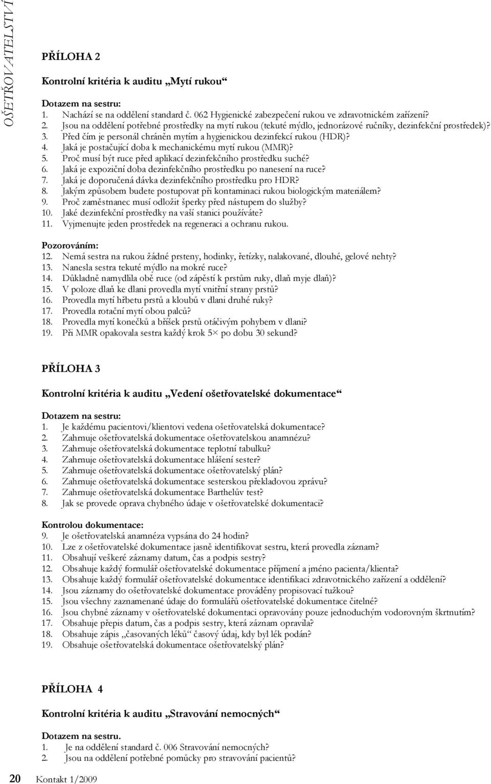 Proč musí být ruce před aplikací dezinfekčního prostředku suché? 6. Jaká je expoziční doba dezinfekčního prostředku po nanesení na ruce? 7. Jaká je doporučená dávka dezinfekčního prostředku pro HDR?