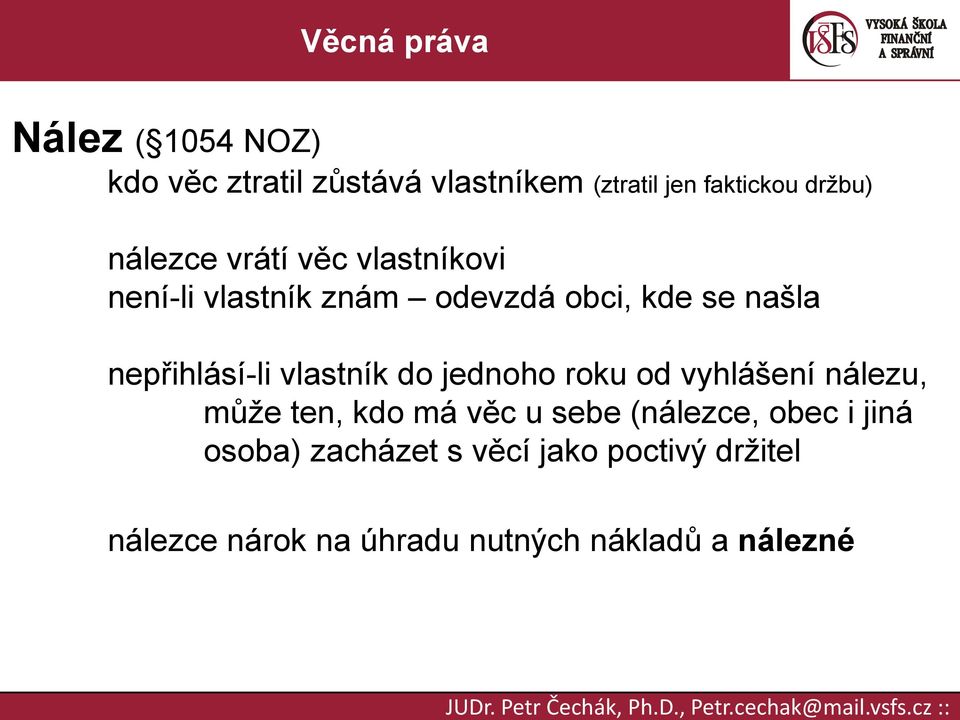 vlastník do jednoho roku od vyhlášení nálezu, může ten, kdo má věc u sebe (nálezce, obec i