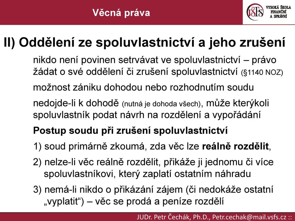 a vypořádání Postup soudu při zrušení spoluvlastnictví 1) soud primárně zkoumá, zda věc lze reálně rozdělit, 2) nelze-li věc reálně rozdělit, přikáže ji