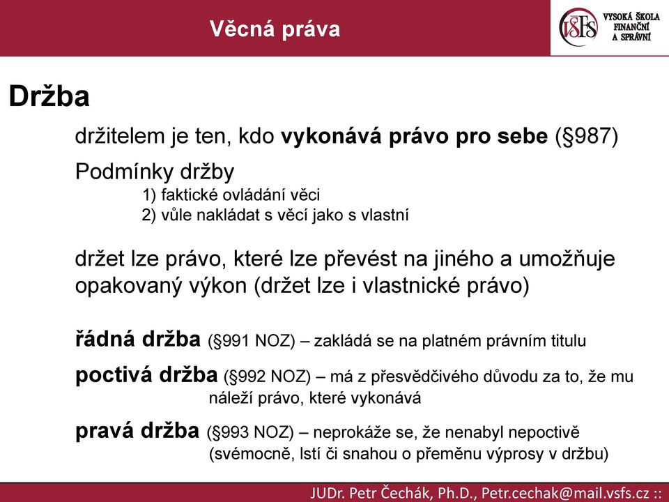 držba ( 991 NOZ) zakládá se na platném právním titulu poctivá držba ( 992 NOZ) má z přesvědčivého důvodu za to, že mu náleží