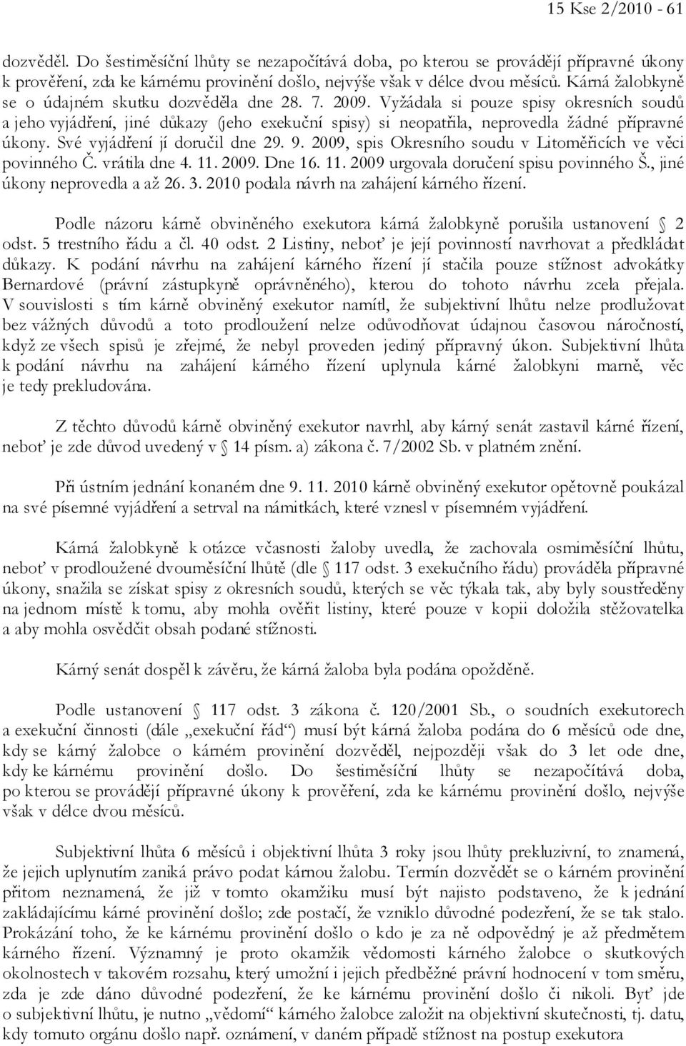 Vyžádala si pouze spisy okresních soudů a jeho vyjádření, jiné důkazy (jeho exekuční spisy) si neopatřila, neprovedla žádné přípravné úkony. Své vyjádření jí doručil dne 29. 9.