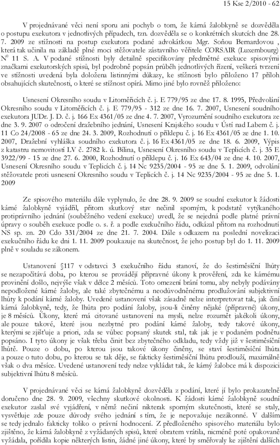 V podané stížnosti byly detailně specifikovány předmětné exekuce spisovými značkami exekutorských spisů, byl podrobně popsán průběh jednotlivých řízení, veškerá tvrzení ve stížnosti uvedená byla