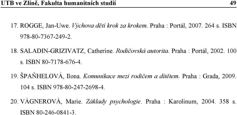 Praha : Portál, 2002. 100 s. ISBN 80-7178-676-4. 19. ŠPAŇHELOVÁ, Ilona. Komunikace mezi rodičem a dítětem.