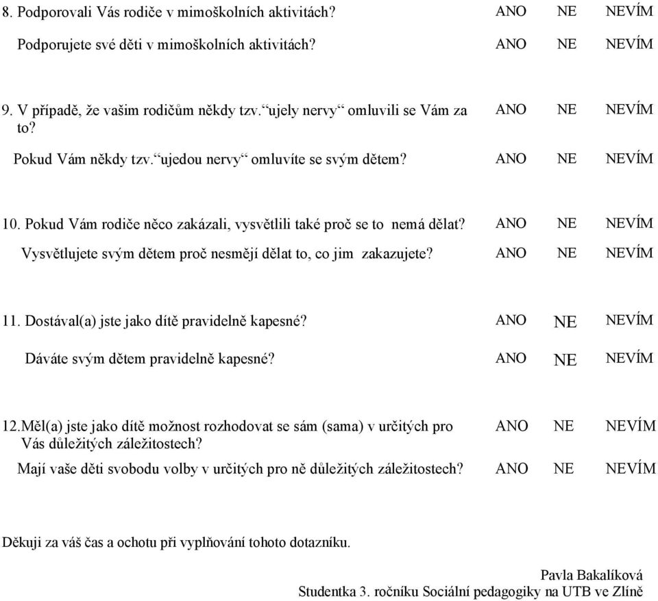 Vysvětlujete svým dětem proč nesmějí dělat to, co jim zakazujete? 11. Dostával(a) jste jako dítě pravidelně kapesné? Dáváte svým dětem pravidelně kapesné? 12.