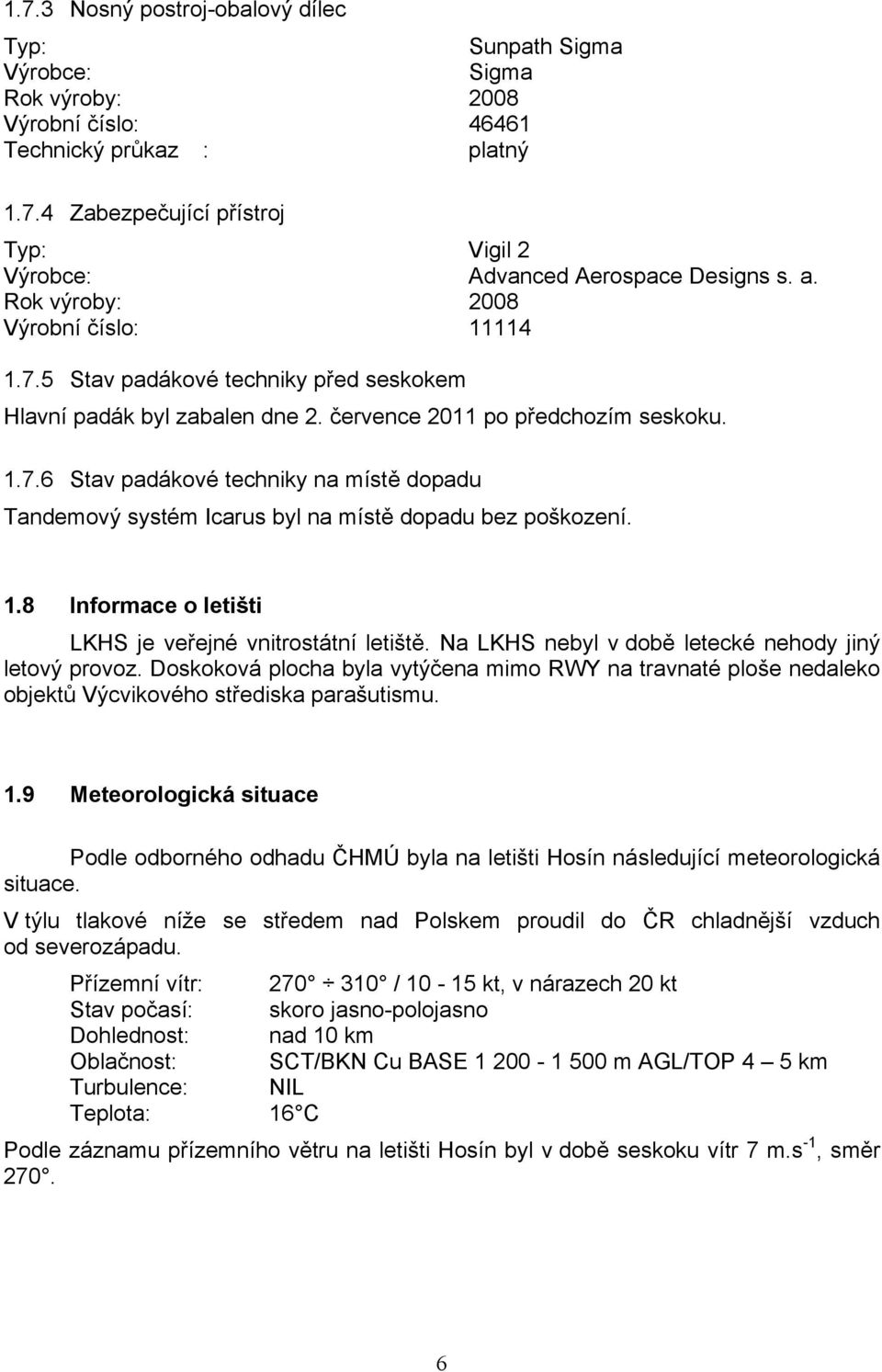 1.8 Informace o letišti LKHS je veřejné vnitrostátní letiště. Na LKHS nebyl v době letecké nehody jiný letový provoz.