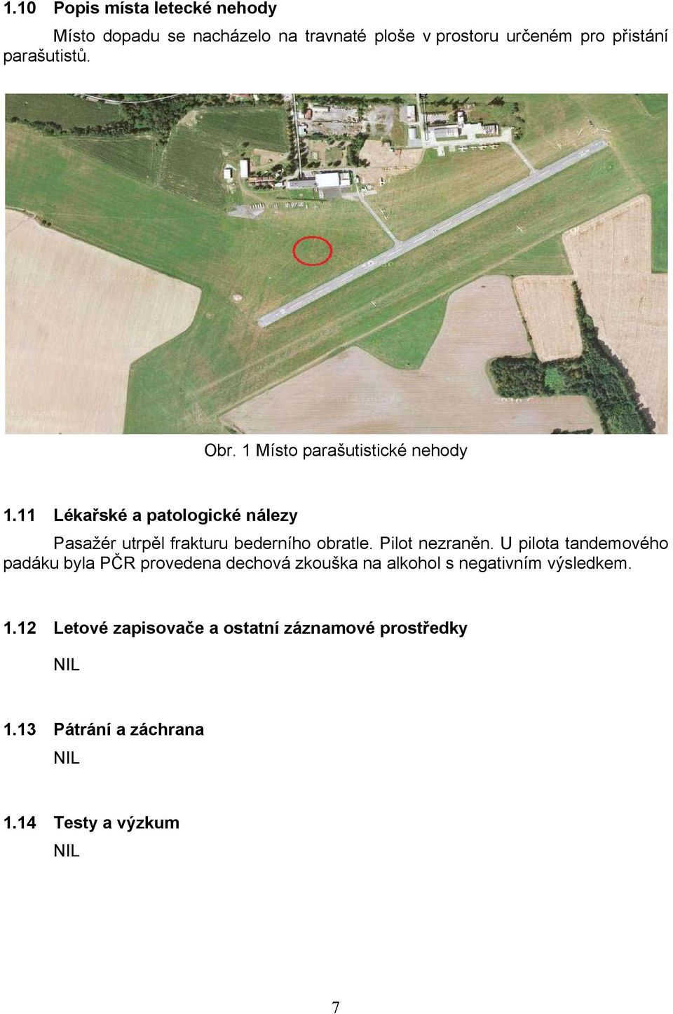 11 Lékařské a patologické nálezy Pasažér utrpěl frakturu bederního obratle. Pilot nezraněn.