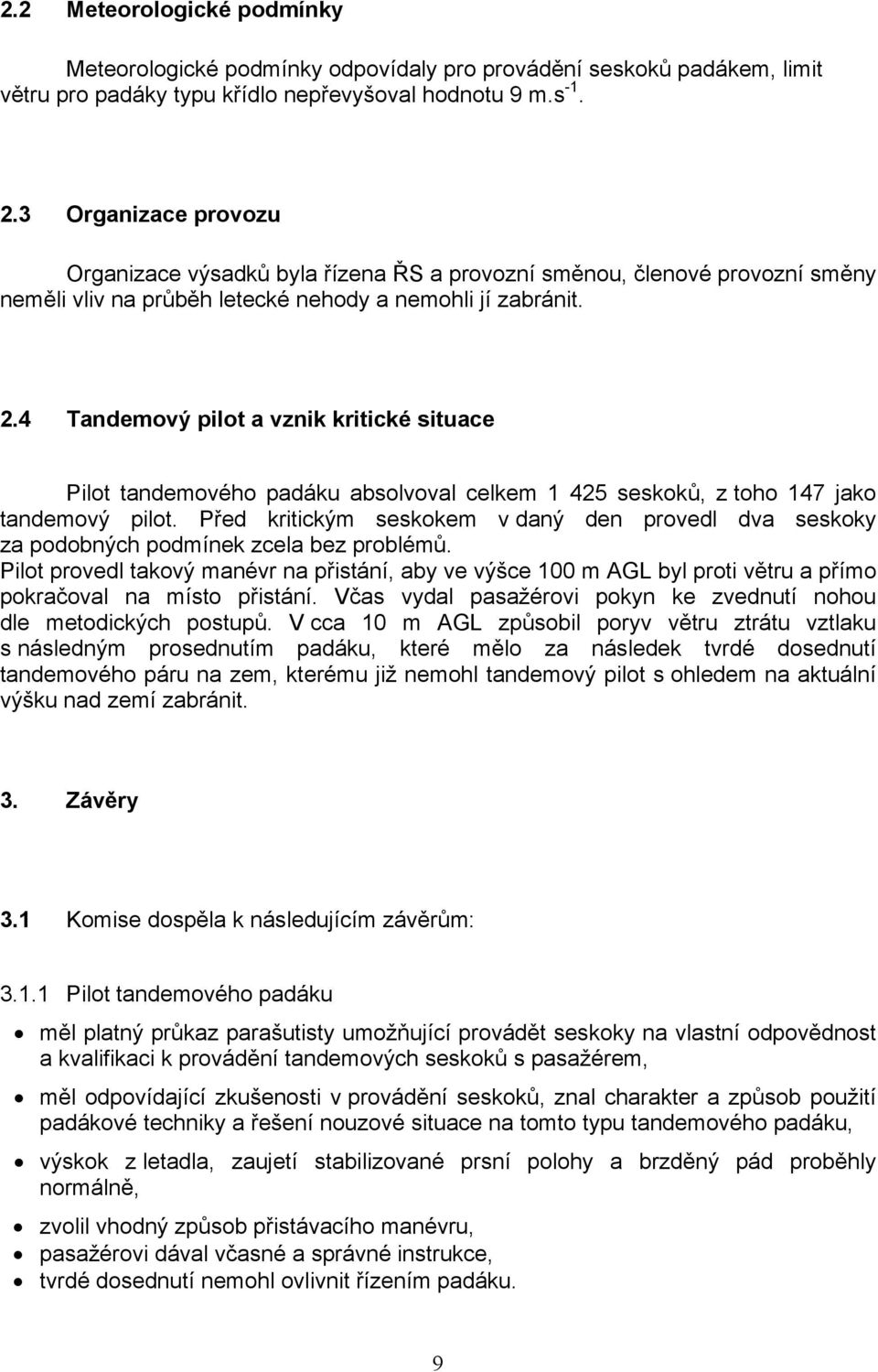 4 Tandemový pilot a vznik kritické situace Pilot tandemového padáku absolvoval celkem 1 425 seskoků, z toho 147 jako tandemový pilot.