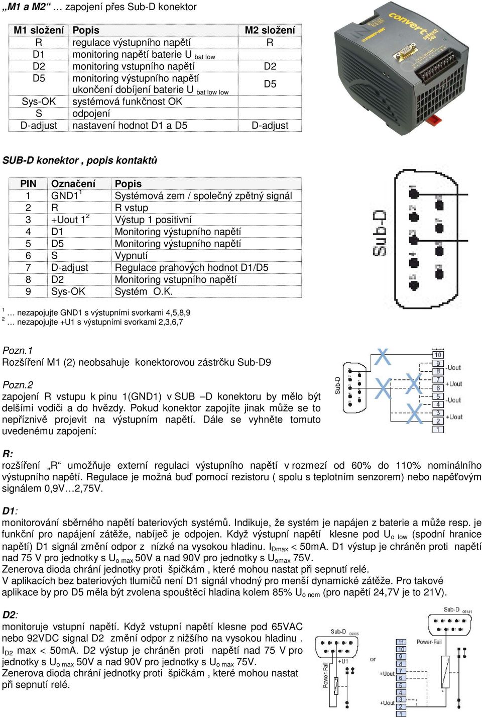 spolený zptný signál 2 R R vstup 3 +Uout 1 2 Výstup 1 positivní 4 D1 Monitoring výstupního naptí 5 D5 Monitoring výstupního naptí 6 S Vypnutí 7 D-adjust Regulace prahových hodnot D1/D5 8 D2