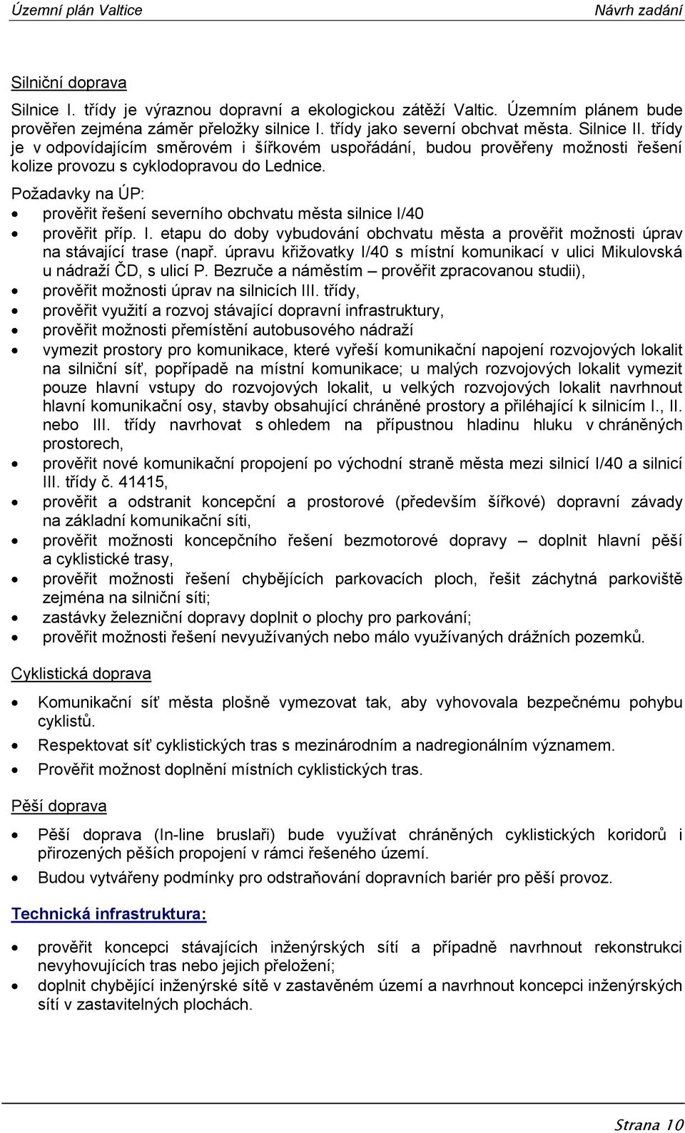 Požadavky na ÚP: prověřit řešení severního obchvatu města silnice I/40 prověřit příp. I. etapu do doby vybudování obchvatu města a prověřit možnosti úprav na stávající trase (např.