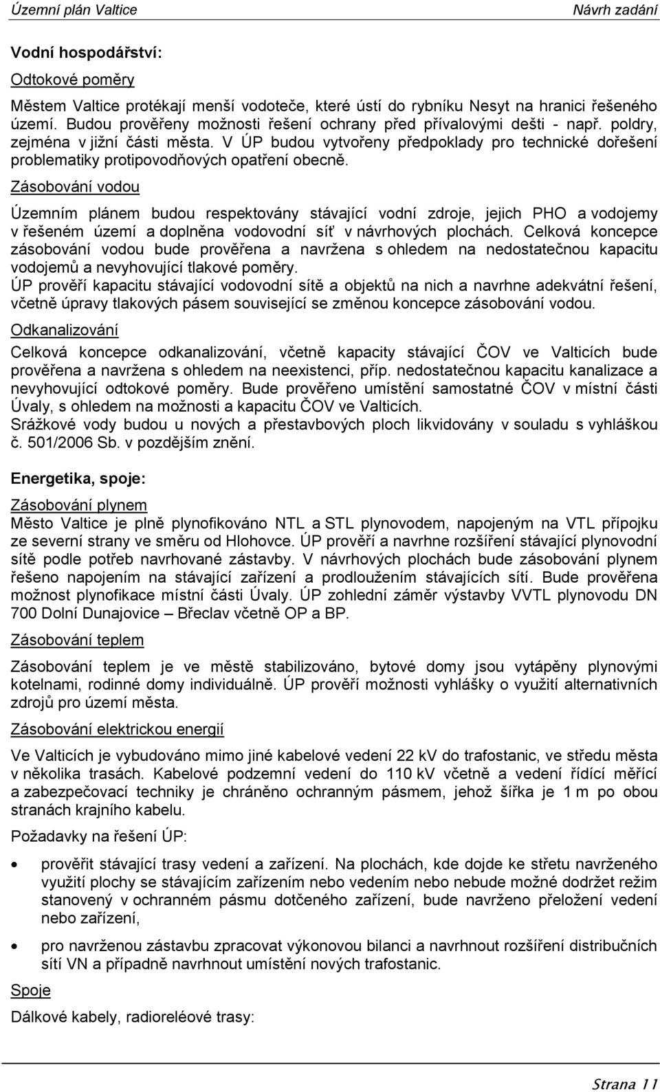 V ÚP budou vytvořeny předpoklady pro technické dořešení problematiky protipovodňových opatření obecně.