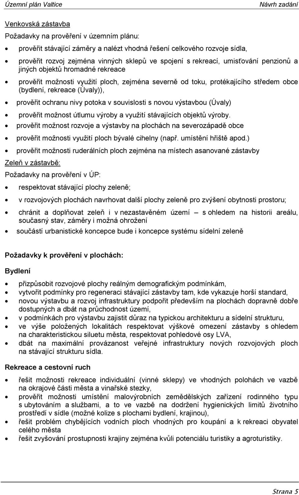 souvislosti s novou výstavbou (Úvaly) prověřit možnost útlumu výroby a využití stávajících objektů výroby.