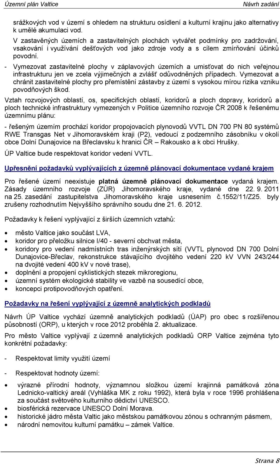 - Vymezovat zastavitelné plochy v záplavových územích a umisťovat do nich veřejnou infrastrukturu jen ve zcela výjimečných a zvlášť odůvodněných případech.