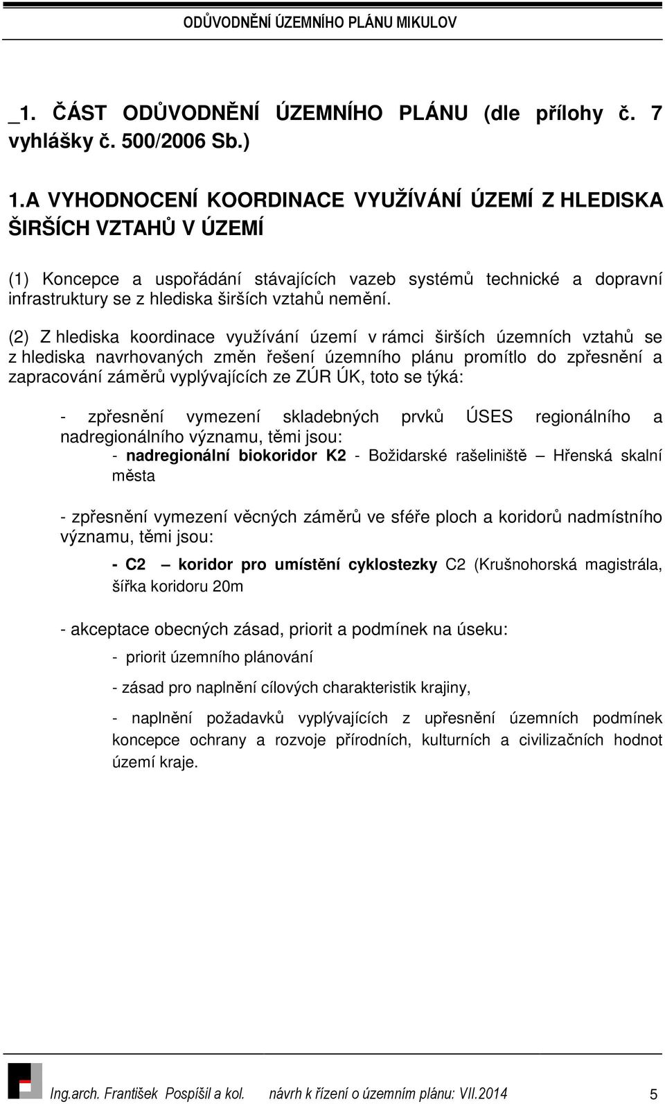 (2) Z hlediska koordinace využívání území v rámci širších územních vztahů se z hlediska navrhovaných změn řešení územního plánu promítlo do zpřesnění a zapracování záměrů vyplývajících ze ZÚR ÚK,