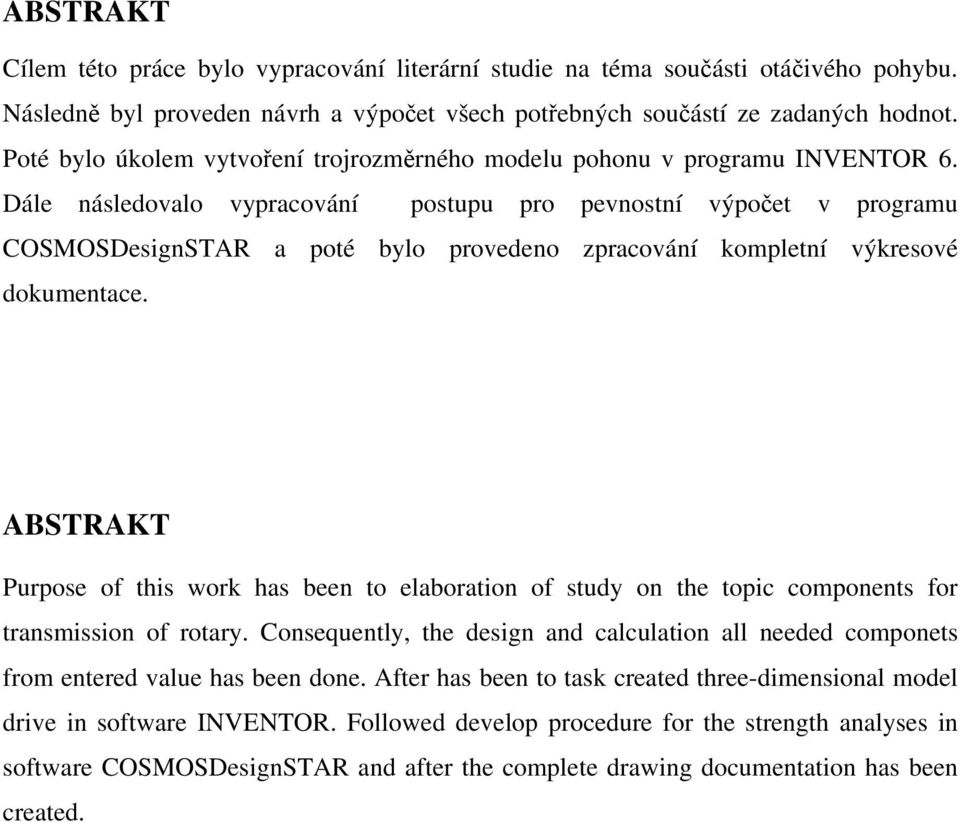 Dále následovalo vypracování postupu pro pevnostní výpočet v programu COSMOSDesignSTAR a poté bylo provedeno zpracování kompletní výkresové dokumentace.