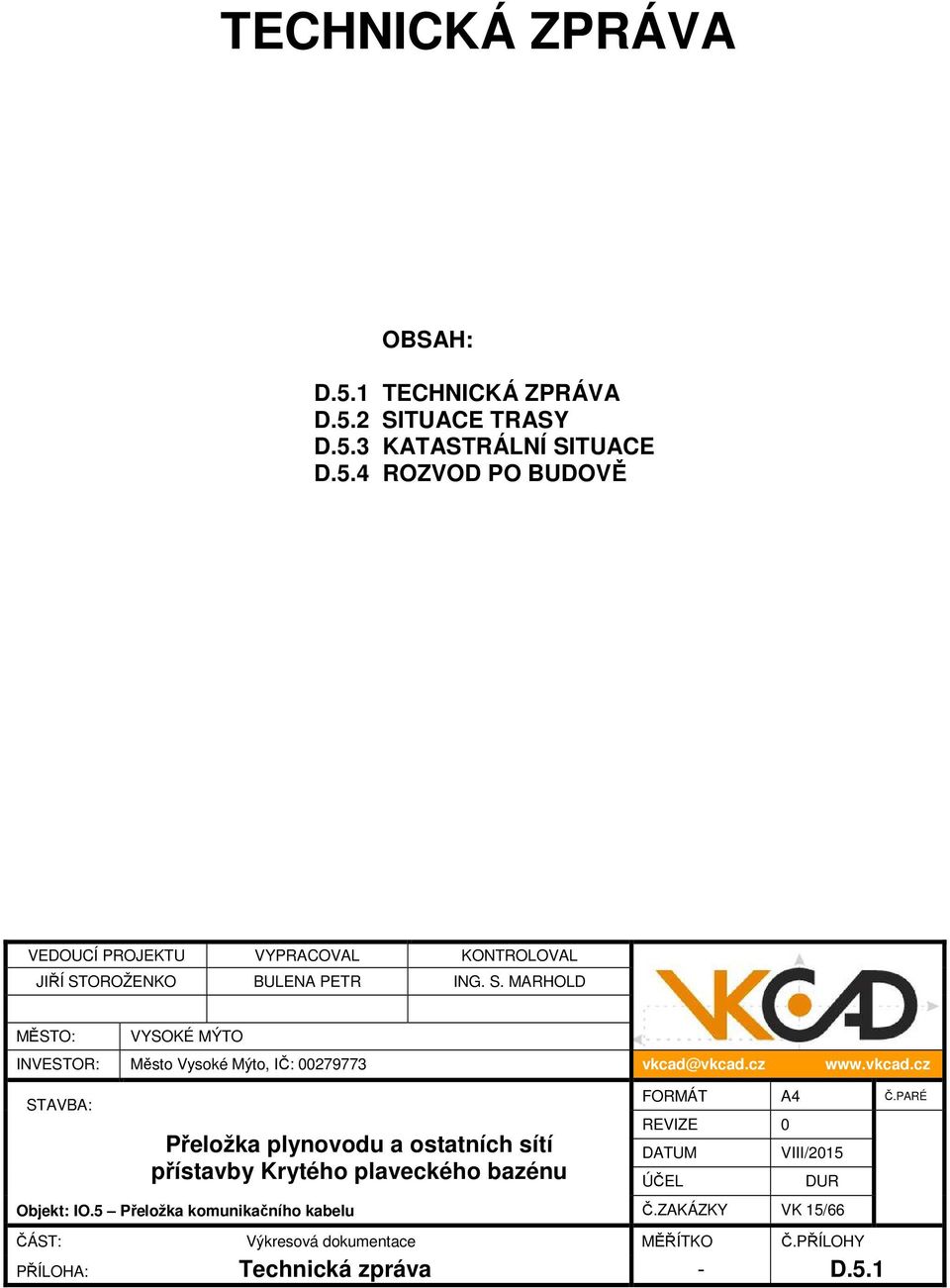 5 Přeložka komunikačního kabelu FORMÁT A4 Č.PARÉ REVIZE 0 DATUM ÚČEL VIII/2015 DUR Č.