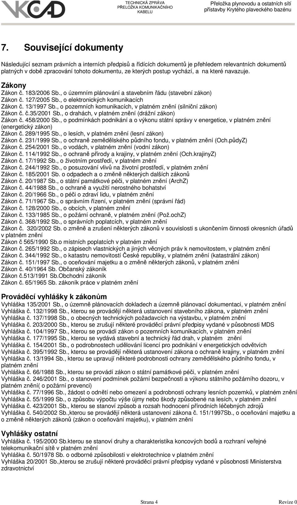 , o pozemních komunikacích, v platném znění (silniční zákon) Zákon č. č.35/2001 Sb., o drahách, v platném znění (drážní zákon) Zákon č. 458/2000 Sb.