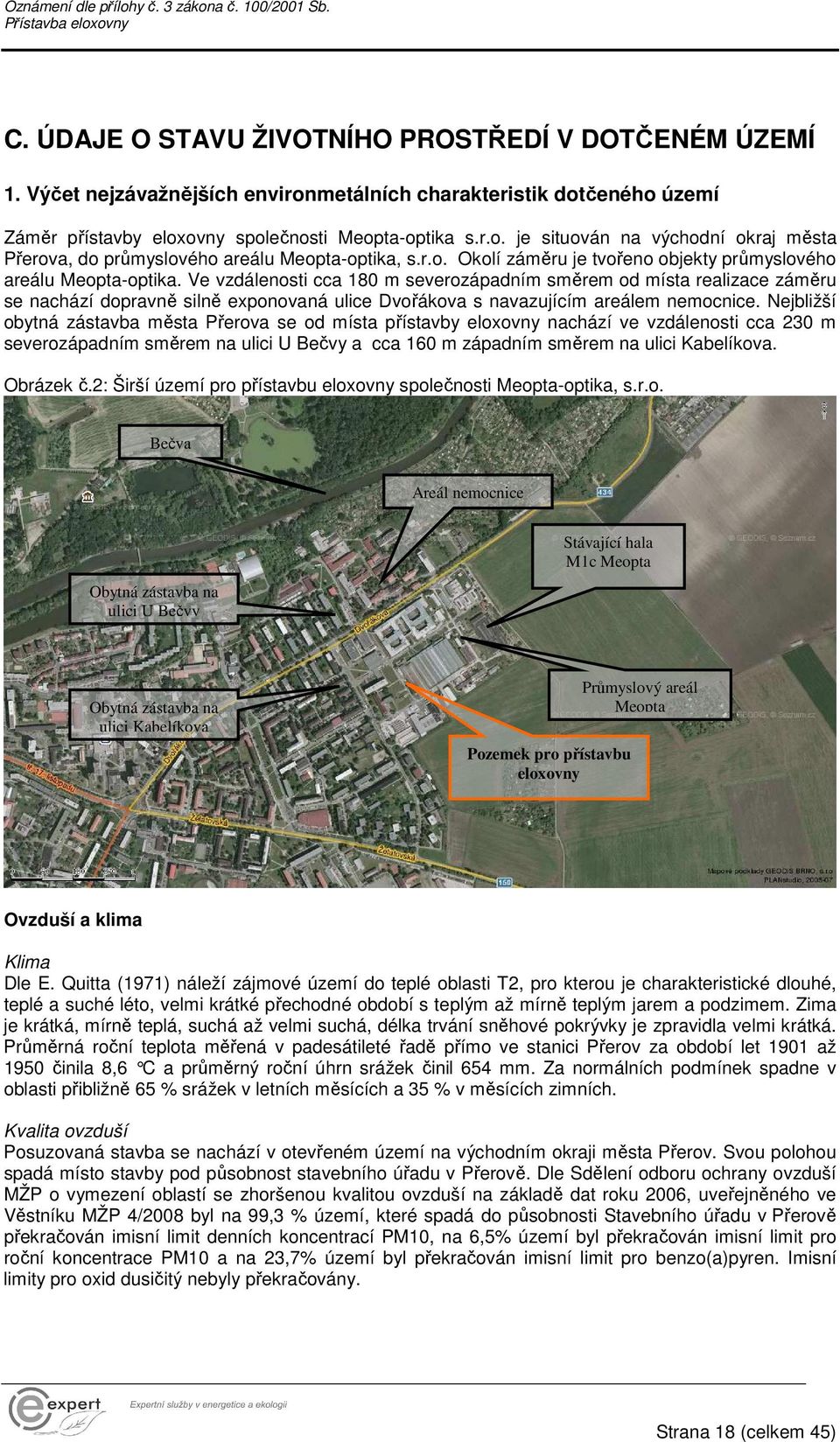 Ve vzdálenosti cca 180 m severozápadním směrem od místa realizace záměru se nachází dopravně silně exponovaná ulice Dvořákova s navazujícím areálem nemocnice.