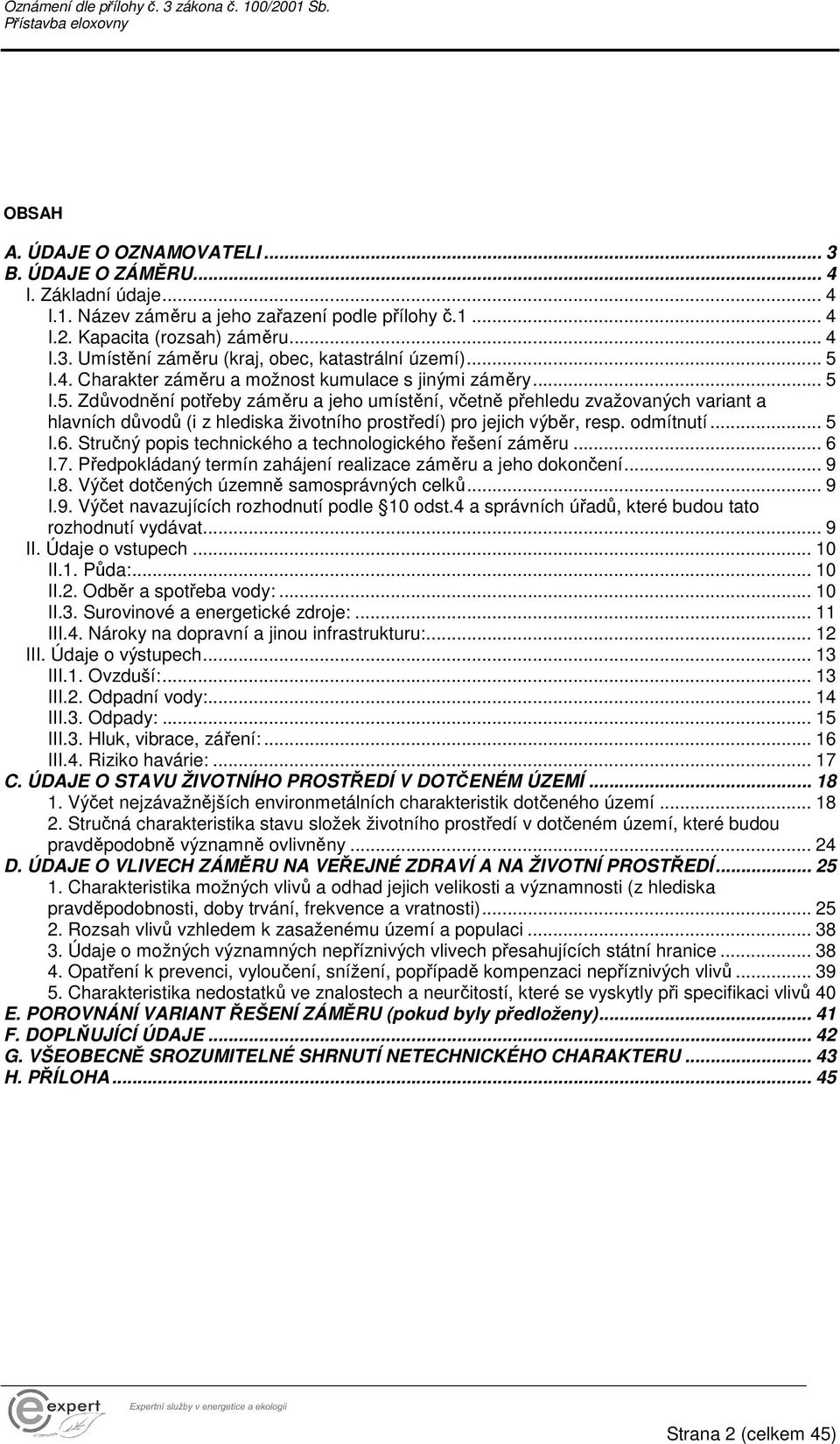 odmítnutí... 5 I.6. Stručný popis technického a technologického řešení záměru... 6 I.7. Předpokládaný termín zahájení realizace záměru a jeho dokončení... 9 I.8.