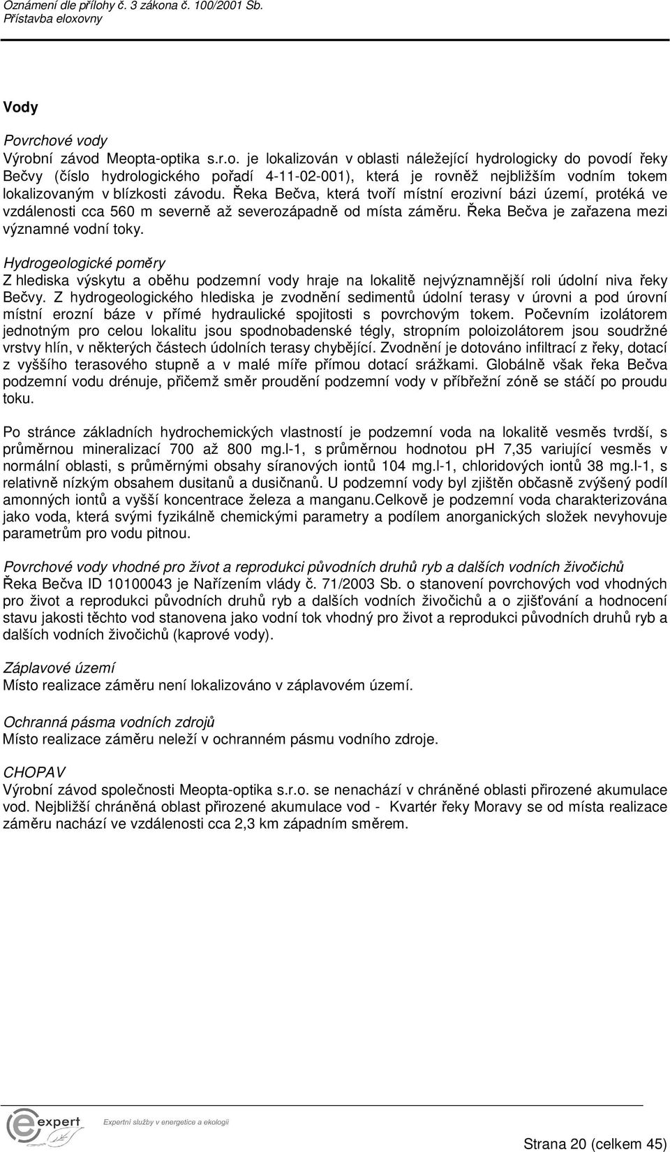 Hydrogeologické poměry Z hlediska výskytu a oběhu podzemní vody hraje na lokalitě nejvýznamnější roli údolní niva řeky Bečvy.