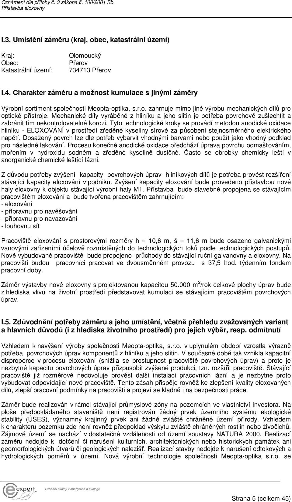 Mechanické díly vyráběné z hliníku a jeho slitin je potřeba povrchově zušlechtit a zabránit tím nekontrolovatelné korozi.