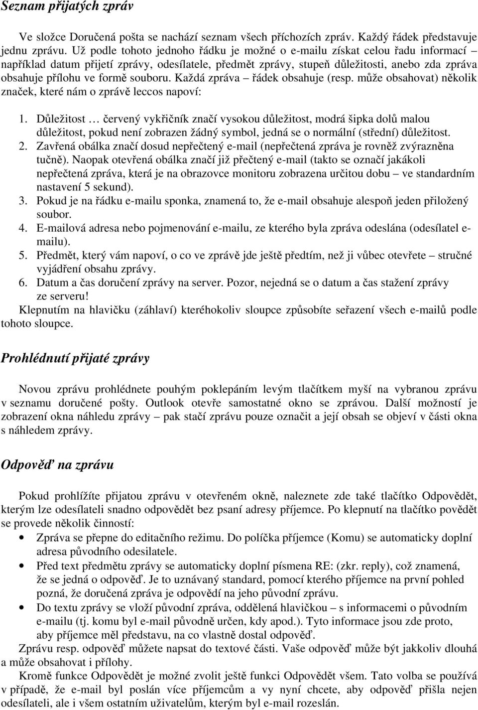 formě souboru. Každá zpráva řádek obsahuje (resp. může obsahovat) několik značek, které nám o zprávě leccos napoví: 1.