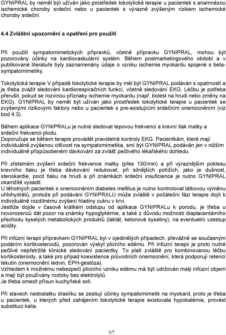 Během postmarketingového období a v publikované literatuře byly zaznamenány údaje o vzniku ischemie myokardu spojené s betasympatomimetiky.