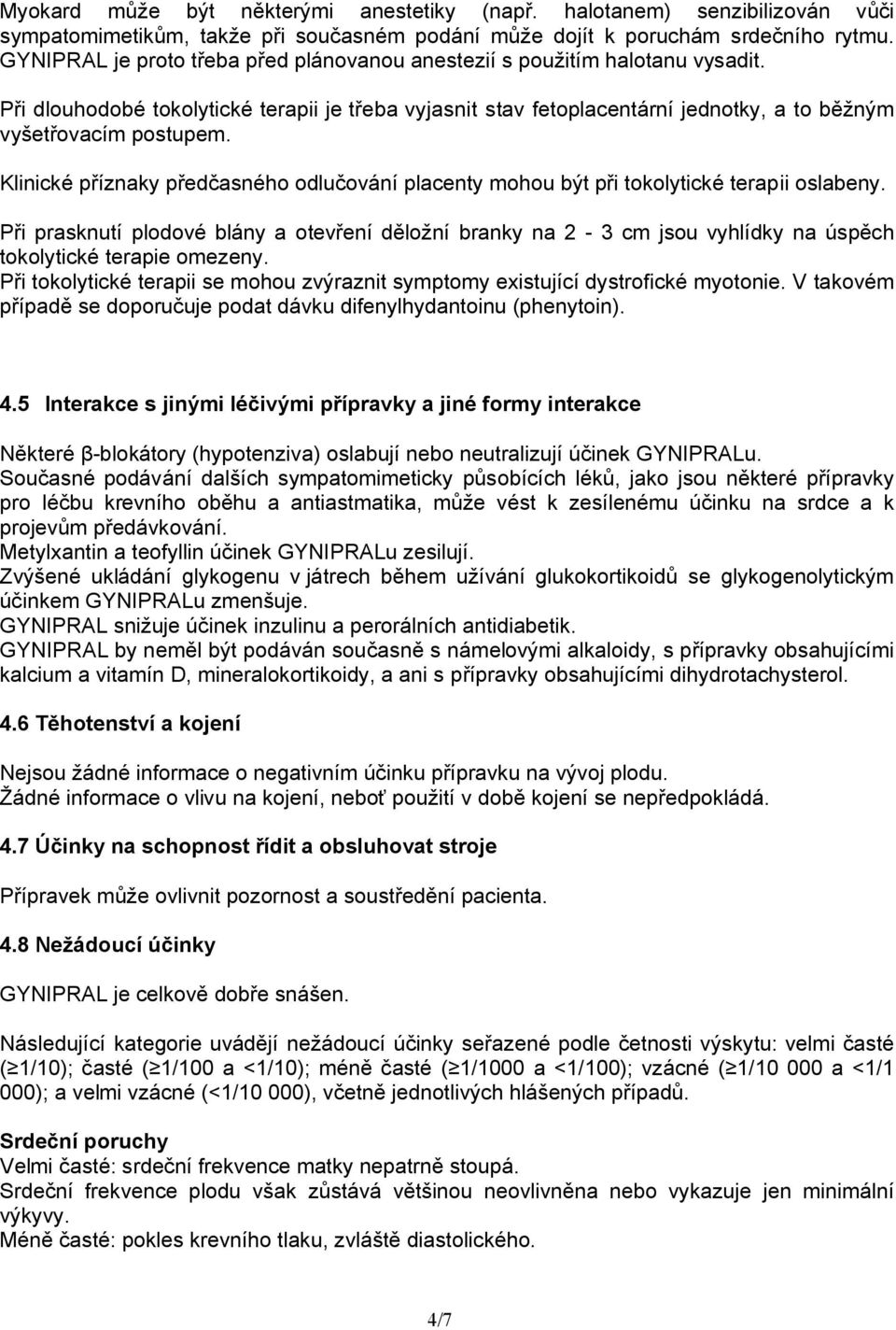 Klinické příznaky předčasného odlučování placenty mohou být při tokolytické terapii oslabeny.