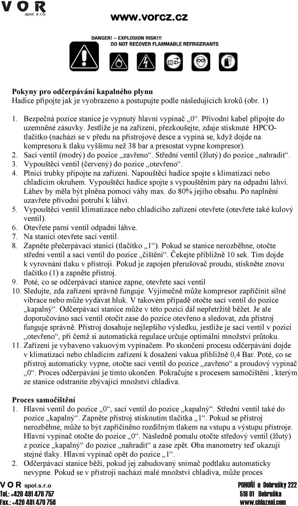 Jestliže je na zařízení, přezkoušejte, zdaje stisknuté HPCOtlačítko (nachází se v předu na přístrojové desce a vypíná se, když dojde na kompresoru k tlaku vyššímu než 38 bar a presostat vypne