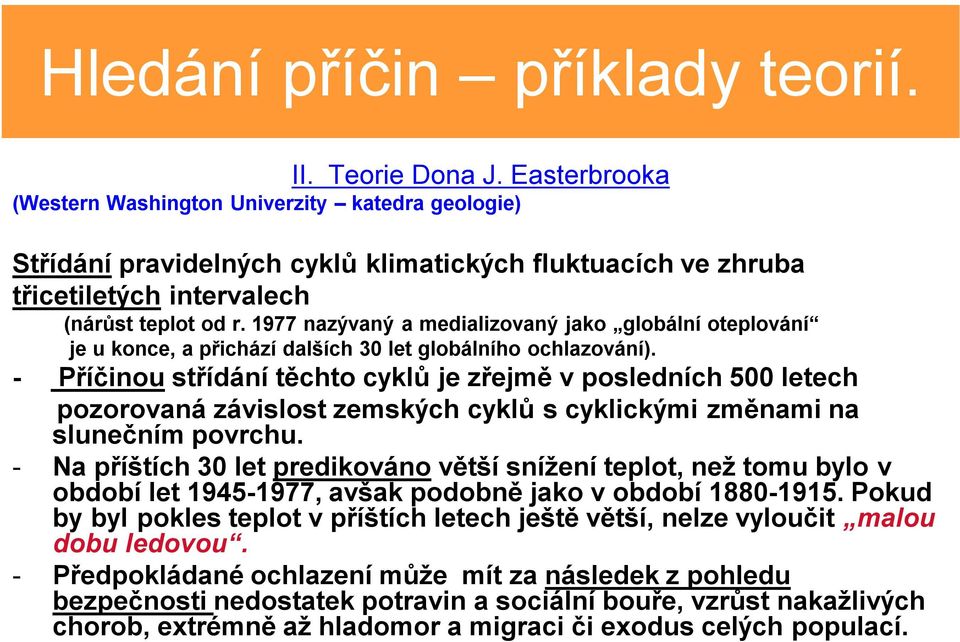 1977 nazývaný a medializovaný jako globální oteplování je u konce, a přichází dalších 30 let globálního ochlazování).