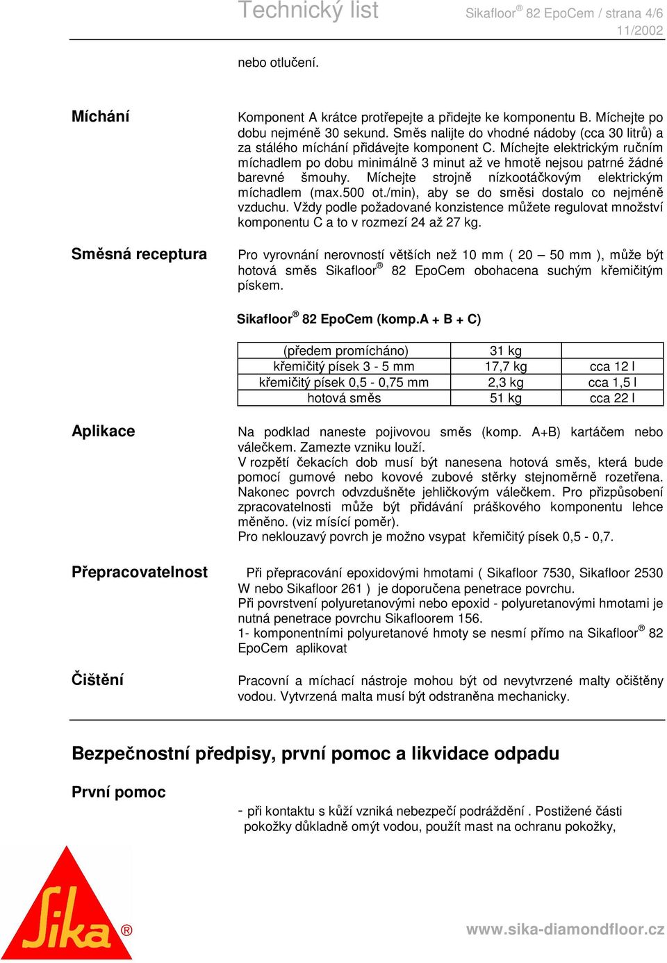 Míchejte elektrickým ručním míchadlem po dobu minimálně 3 minut až ve hmotě nejsou patrné žádné barevné šmouhy. Míchejte strojně nízkootáčkovým elektrickým míchadlem (max.500 ot.