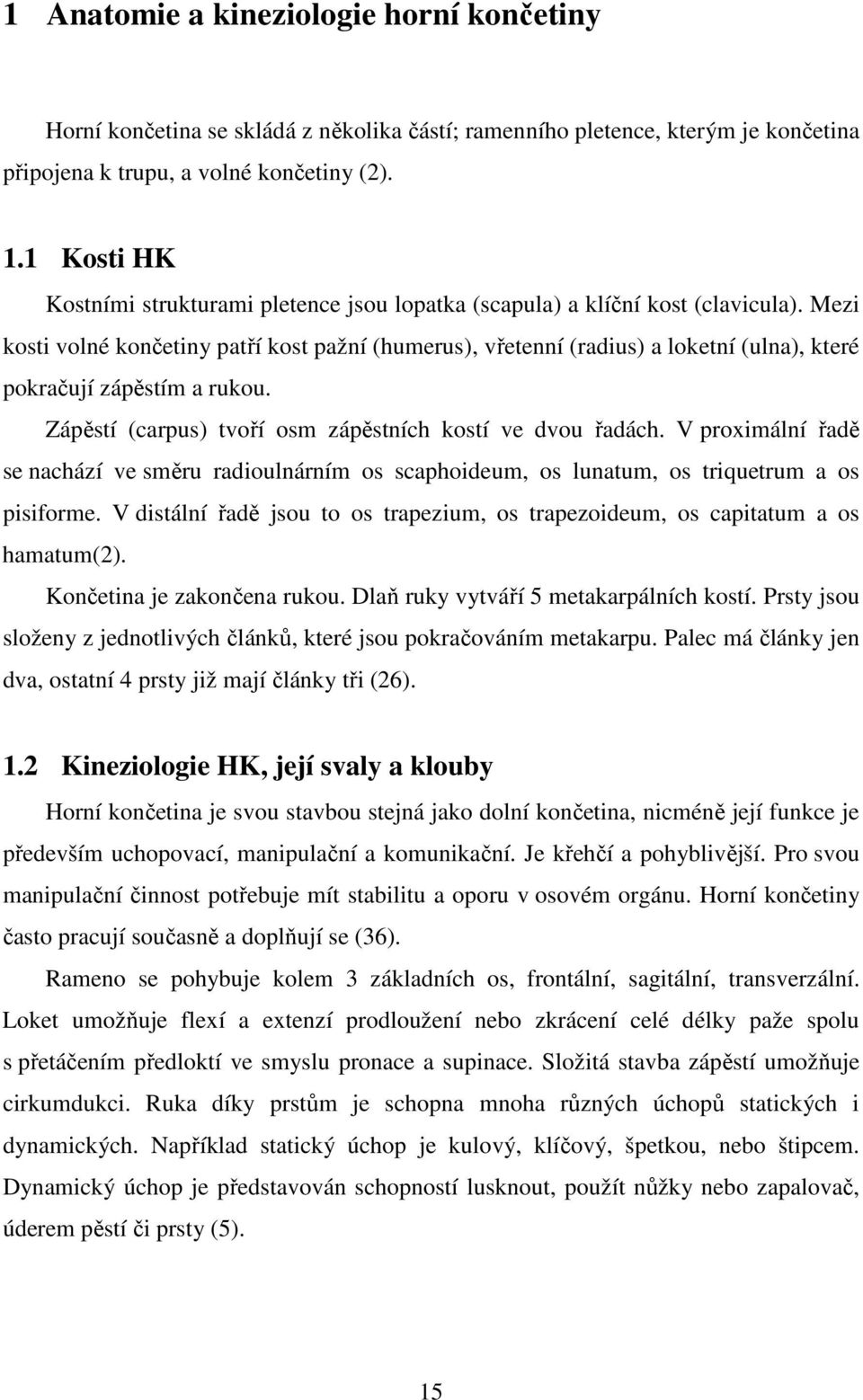 Mezi kosti volné končetiny patří kost pažní (humerus), vřetenní (radius) a loketní (ulna), které pokračují zápěstím a rukou. Zápěstí (carpus) tvoří osm zápěstních kostí ve dvou řadách.