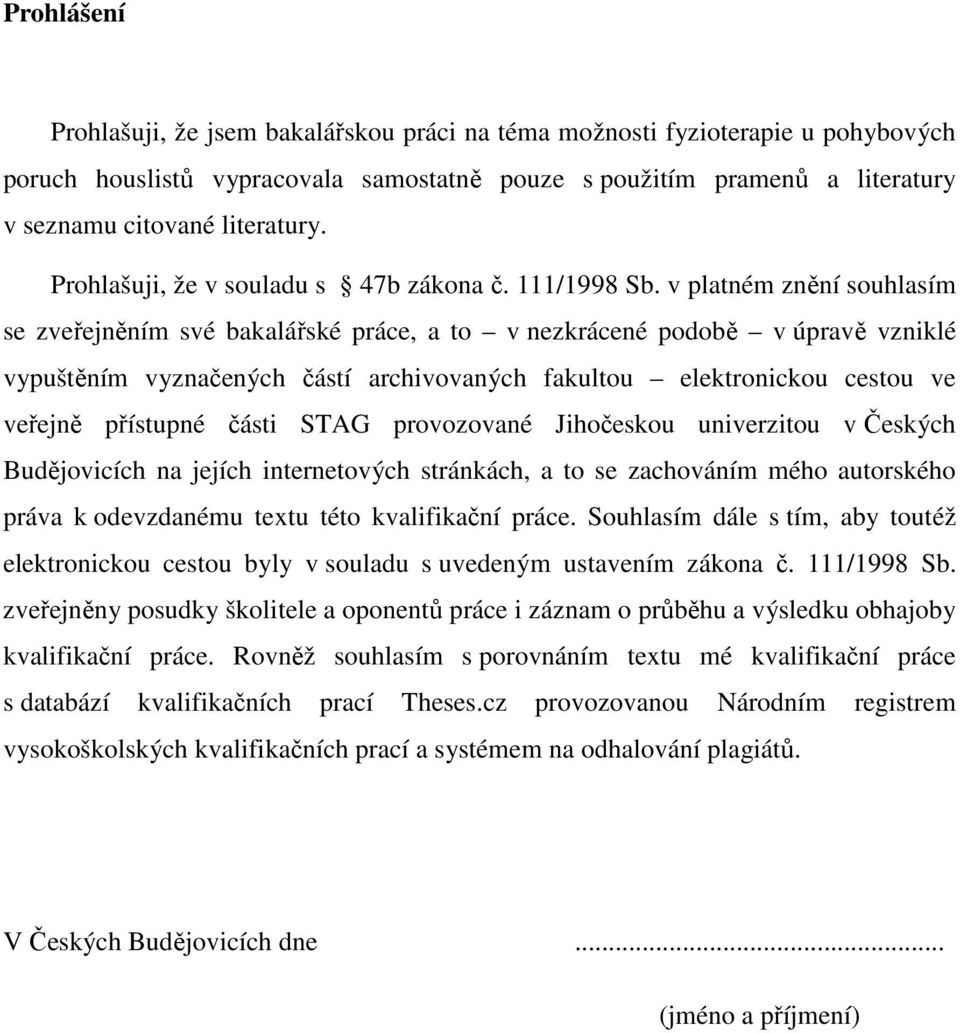 v platném znění souhlasím se zveřejněním své bakalářské práce, a to v nezkrácené podobě v úpravě vzniklé vypuštěním vyznačených částí archivovaných fakultou elektronickou cestou ve veřejně přístupné