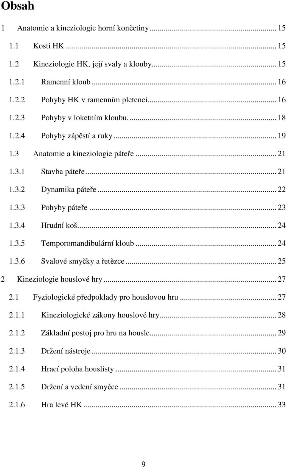 .. 24 1.3.6 Svalové smyčky a řetězce... 25 2 Kineziologie houslové hry... 27 2.1 Fyziologické předpoklady pro houslovou hru... 27 2.1.1 Kineziologické zákony houslové hry... 28 2.1.2 Základní postoj pro hru na housle.