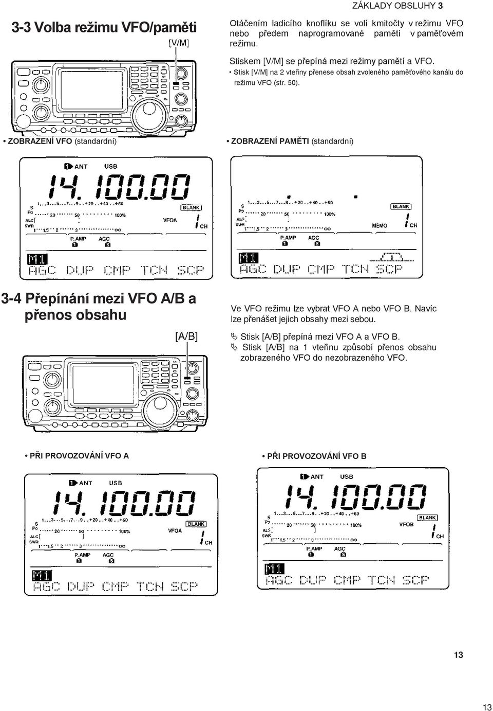 ZOBRAZENÍ VFO (standardní) ZOBRAZENÍ PAMĚTI (standardní) 3-4 Přepínání mezi VFO A/B a přenos obsahu Ve VFO režimu lze vybrat VFO A nebo VFO B.