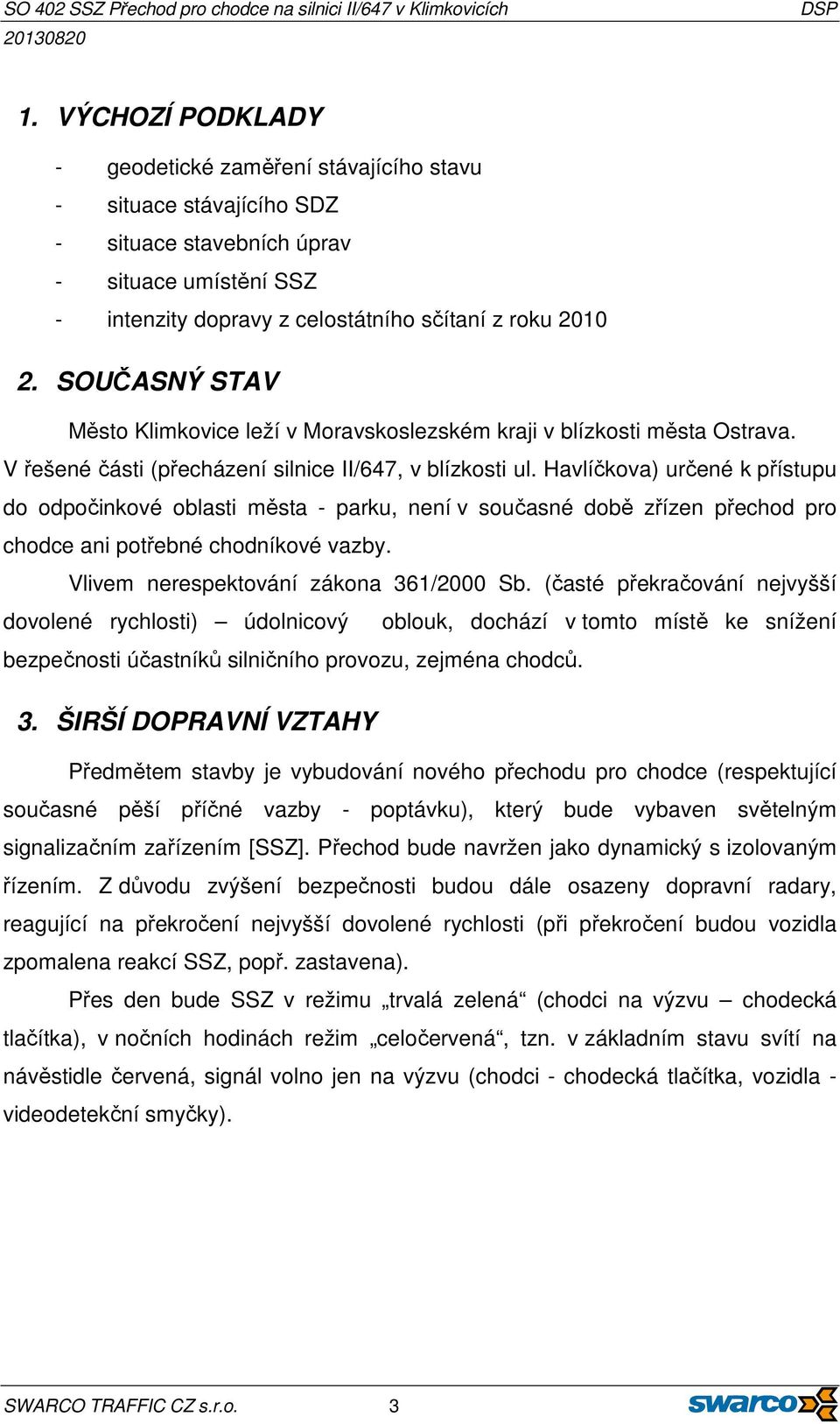 Havlíčkova) určené k přístupu do odpočinkové oblasti města - parku, není v současné době zřízen přechod pro chodce ani potřebné chodníkové vazby. Vlivem nerespektování zákona 361/2000 Sb.