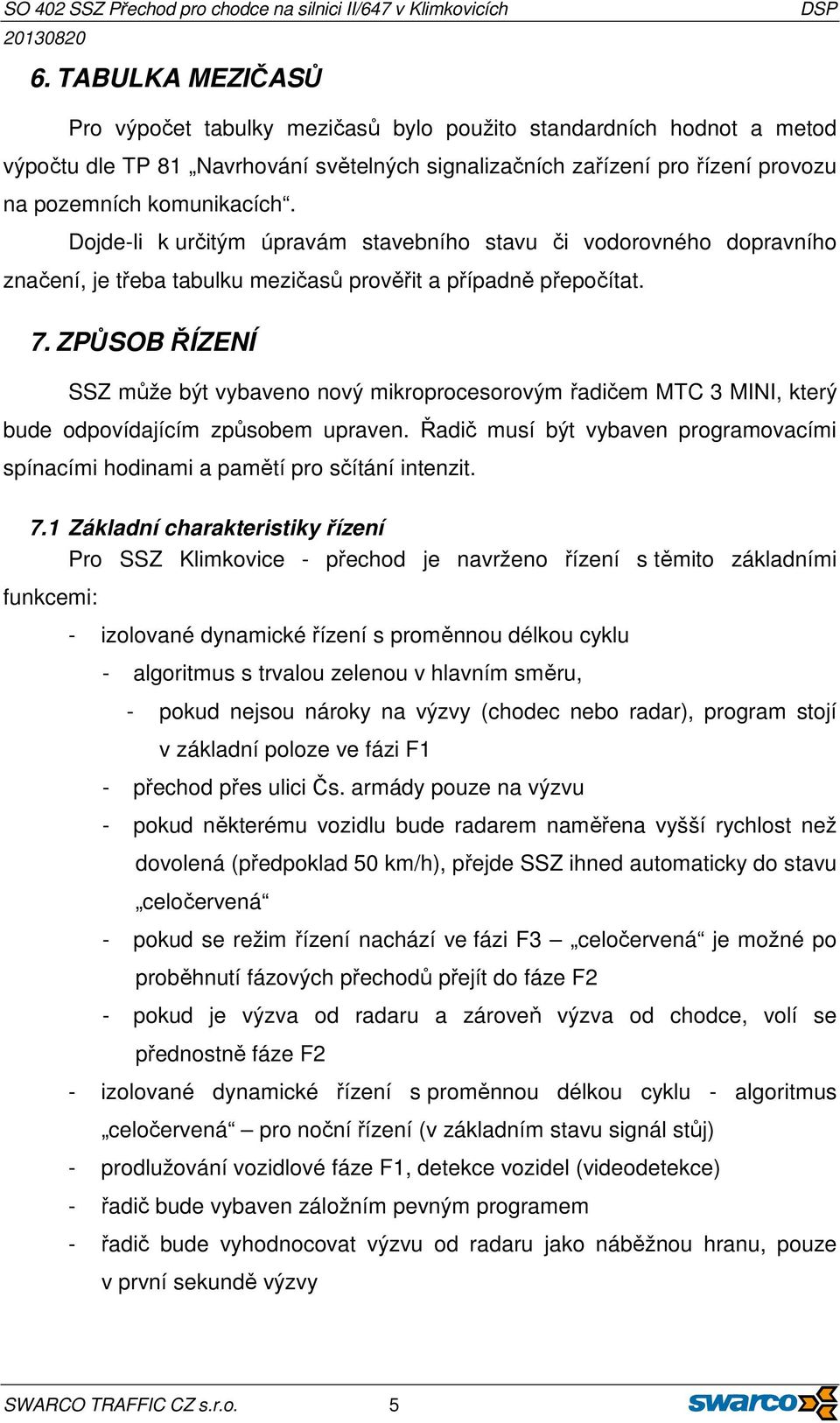 ZPŮSOB ŘÍZENÍ SSZ může být vybaveno nový mikroprocesorovým řadičem MTC 3 MINI, který bude odpovídajícím způsobem upraven.