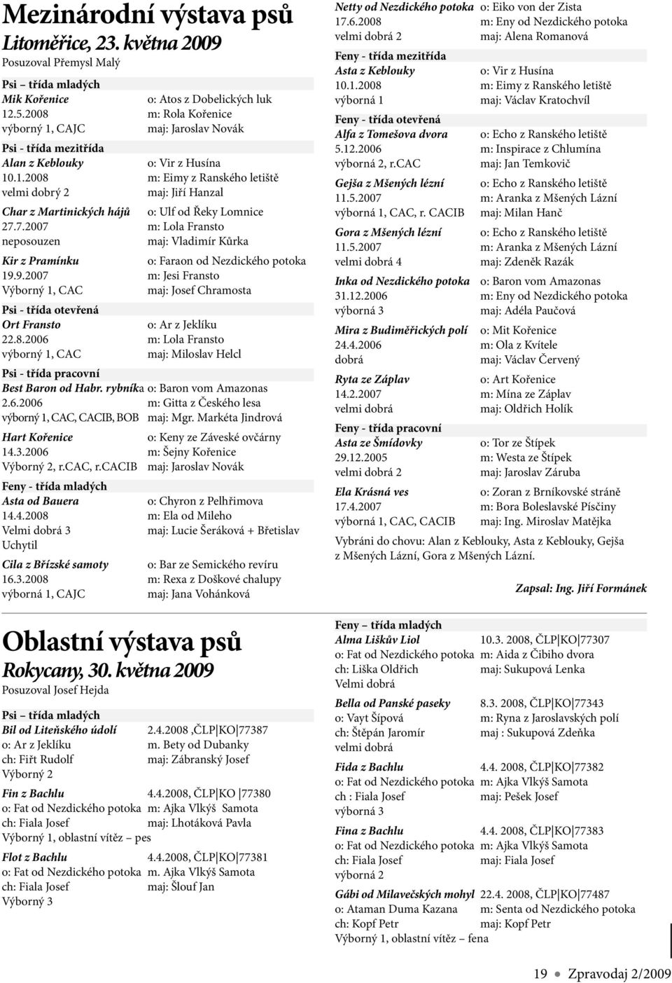 7.2007 m: Lola Fransto neposouzen maj: Vladimír Kůrka Kir z Pramínku o: Faraon od Nezdického potoka 19.