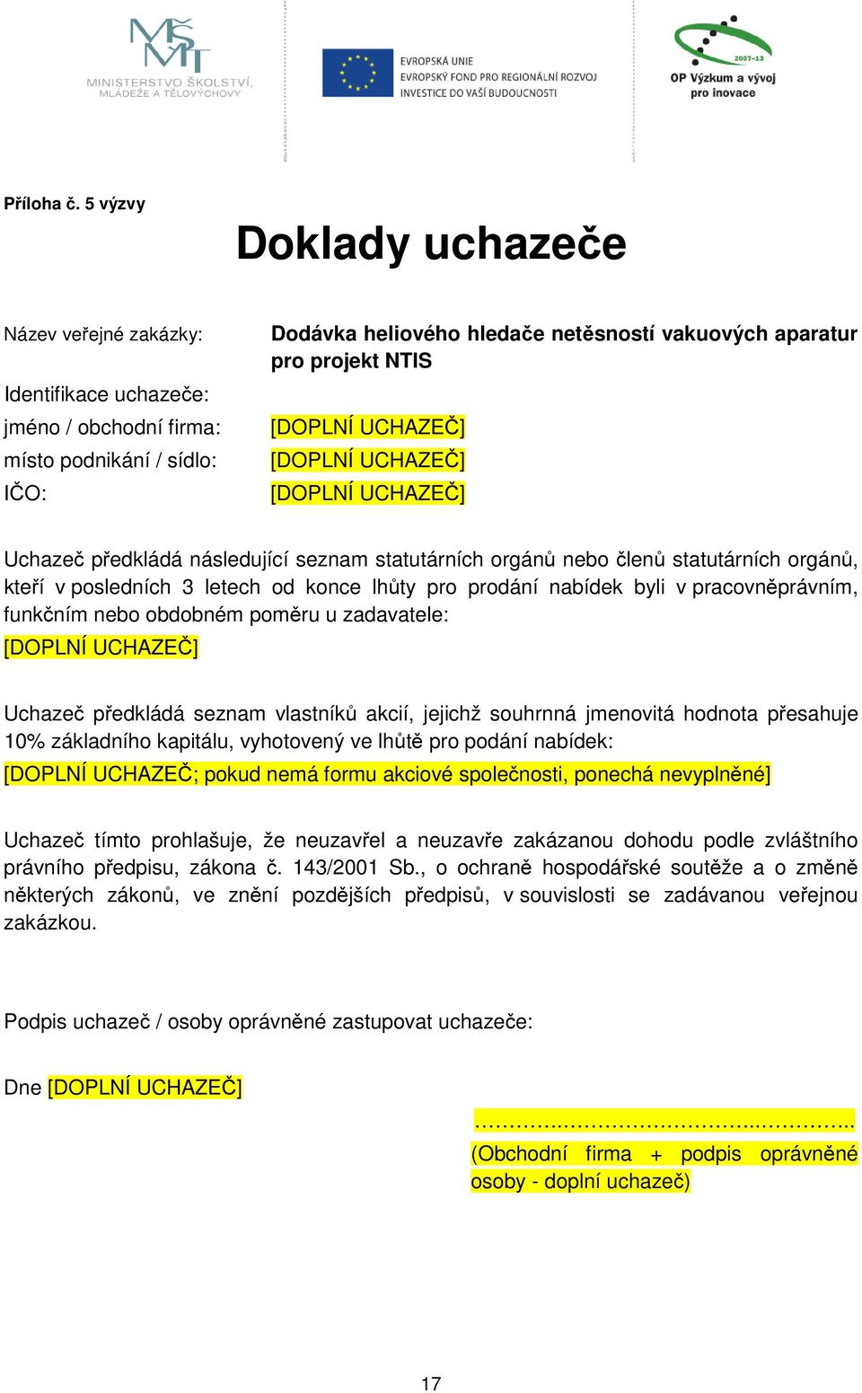 [DOPLNÍ UCHAZEČ] [DOPLNÍ UCHAZEČ] [DOPLNÍ UCHAZEČ] Uchazeč předkládá následující seznam statutárních orgánů nebo členů statutárních orgánů, kteří v posledních 3 letech od konce lhůty pro prodání