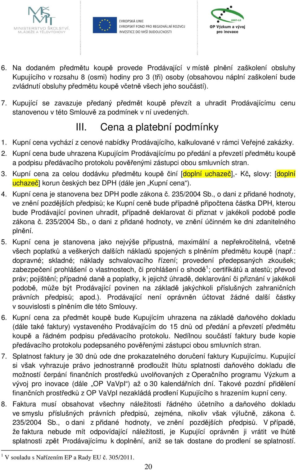 Cena a platební podmínky 1. Kupní cena vychází z cenové nabídky Prodávajícího, kalkulované v rámci Veřejné zakázky. 2.