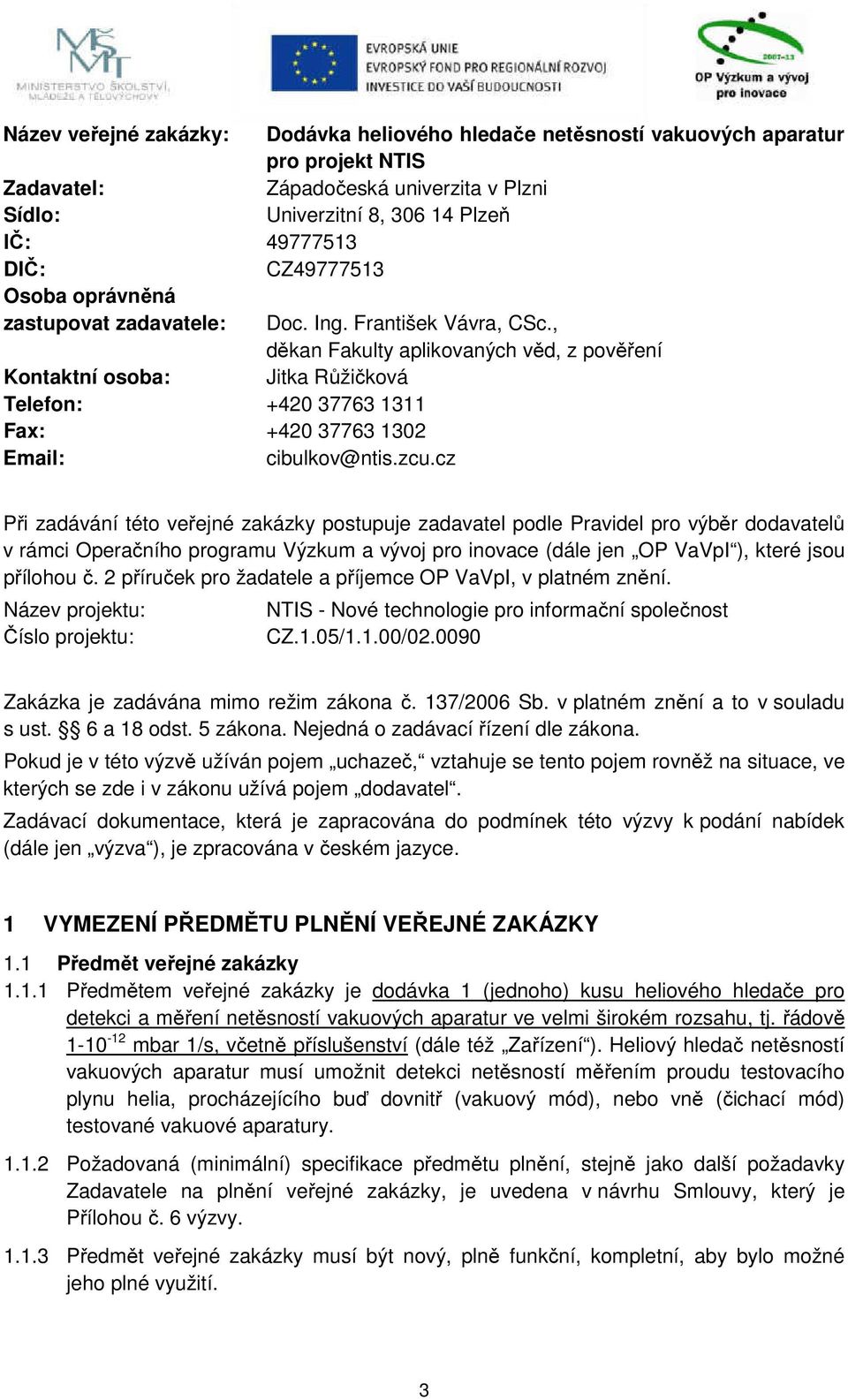 , děkan Fakulty aplikovaných věd, z pověření Kontaktní osoba: Jitka Růžičková Telefon: +420 37763 1311 Fax: +420 37763 1302 Email: cibulkov@ntis.zcu.