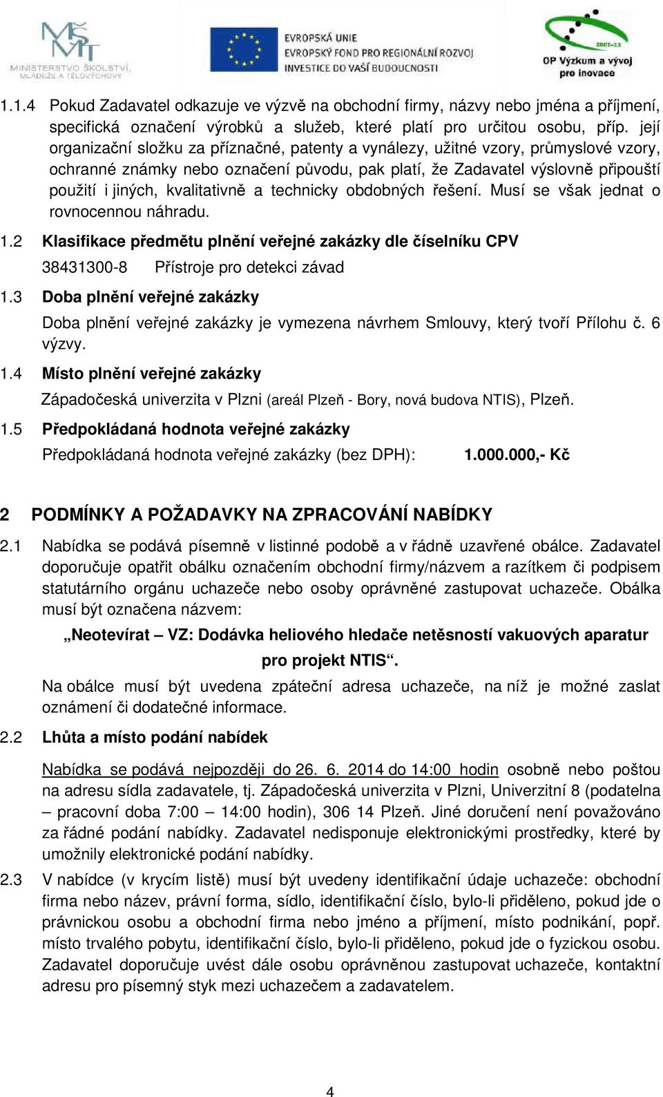 kvalitativně a technicky obdobných řešení. Musí se však jednat o rovnocennou náhradu. 1.2 Klasifikace předmětu plnění veřejné zakázky dle číselníku CPV 38431300-8 Přístroje pro detekci závad 1.