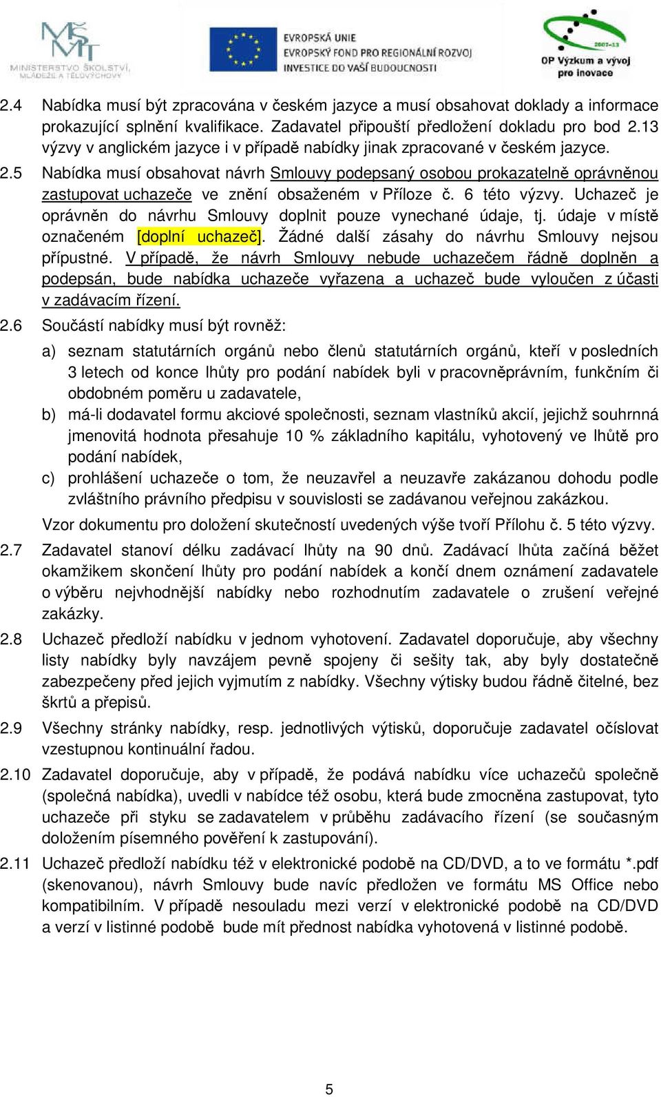 5 Nabídka musí obsahovat návrh Smlouvy podepsaný osobou prokazatelně oprávněnou zastupovat uchazeče ve znění obsaženém v Příloze č. 6 této výzvy.