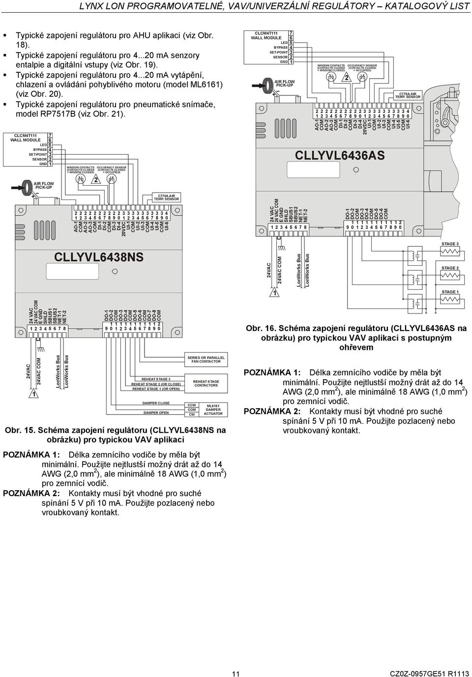 regulátoru pro AHU aplikaci (viz Obr. 18). Typické zapojení regulátoru pro 4...0 ma senzory entalpie a digitální vstupy (viz Obr. 19). Typické zapojení regulátoru pro 4...0 ma vytápění, chlazení a ovládání pohyblivého motoru (model ML6161) (viz Obr.