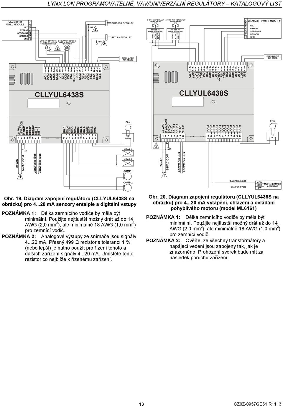 KATALOGOVÝ LIST CLCM4T111 7 WALL MODULE 6 LED 5 BYPASS 4 SET-POINT 3 SENSOR GND 1 WINDOW CONTACTS (CONTACTS CLOSED = WINDOW CLOSED) OCCUPANCY SENSOR (CONTACTS CLOSED = OCCUPIED) 499 499 OUTDOOR