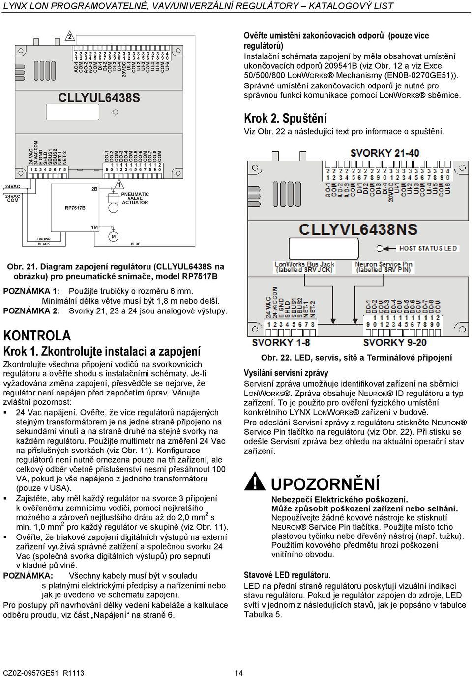 09541B (viz Obr. 1 a viz Excel 50/500/800 LONWORKS Mechanismy (EN0B-070GE51)). Správné umístění zakončovacích odporů je nutné pro správnou funkci komunikace pomocí LONWORKS sběrnice. Krok.