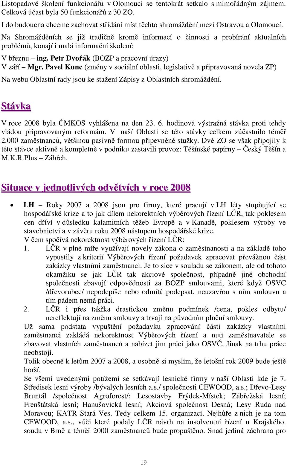 Na Shromážděních se již tradičně kromě informací o činnosti a probírání aktuálních problémů, konají i malá informační školení: V březnu ing. Petr Dvořák (BOZP a pracovní úrazy) V září Mgr.