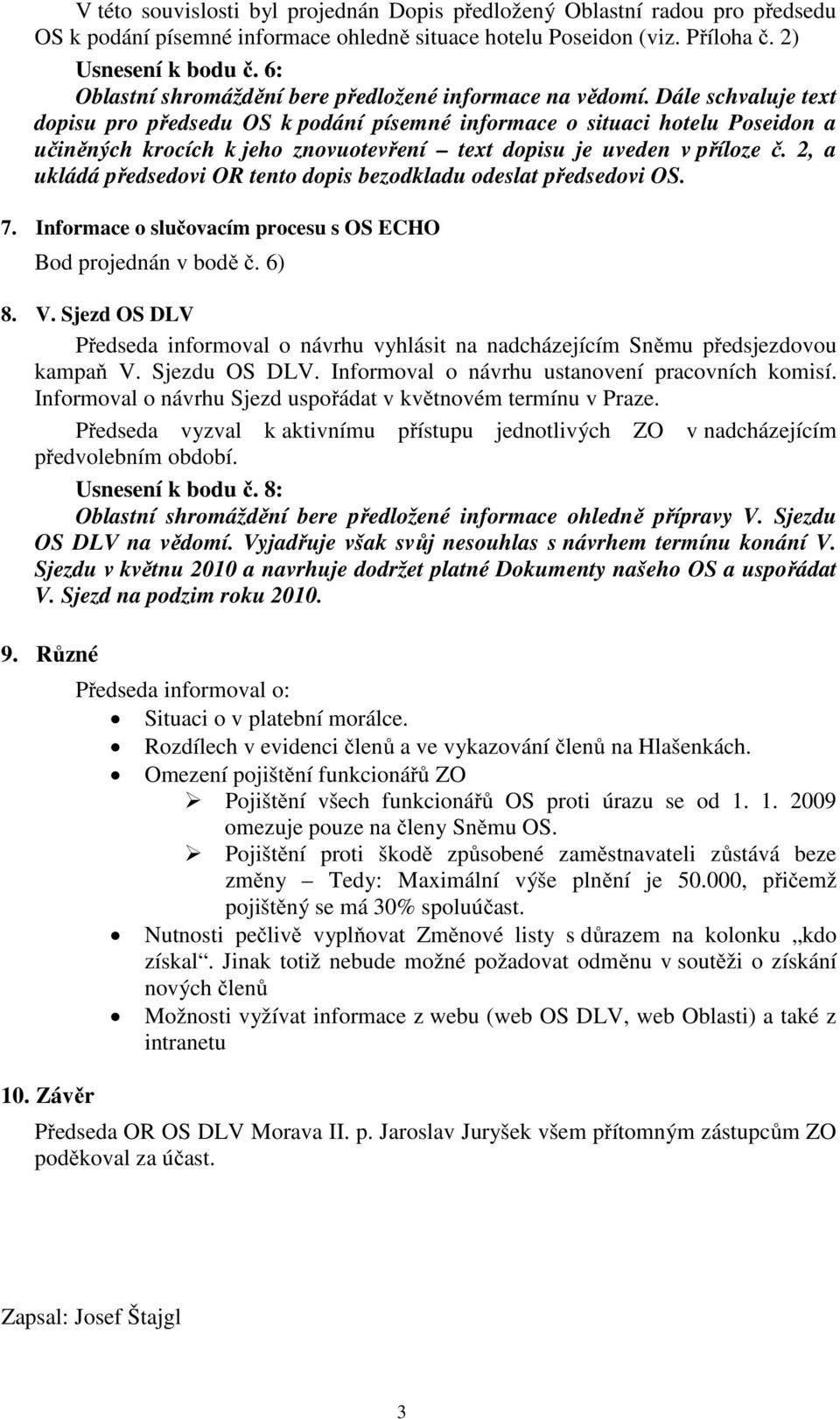 Dále schvaluje text dopisu pro předsedu OS k podání písemné informace o situaci hotelu Poseidon a učiněných krocích k jeho znovuotevření text dopisu je uveden v příloze č.